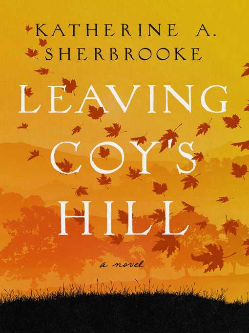 Title details for Leaving Coy's Hill: a Novel by Katherine A. Sherbrooke - Available